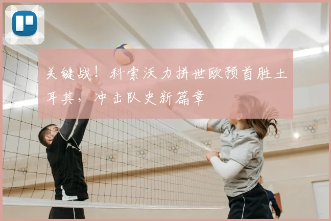 关键战!科索沃力拼世欧预首胜土耳其,冲击队史新篇章