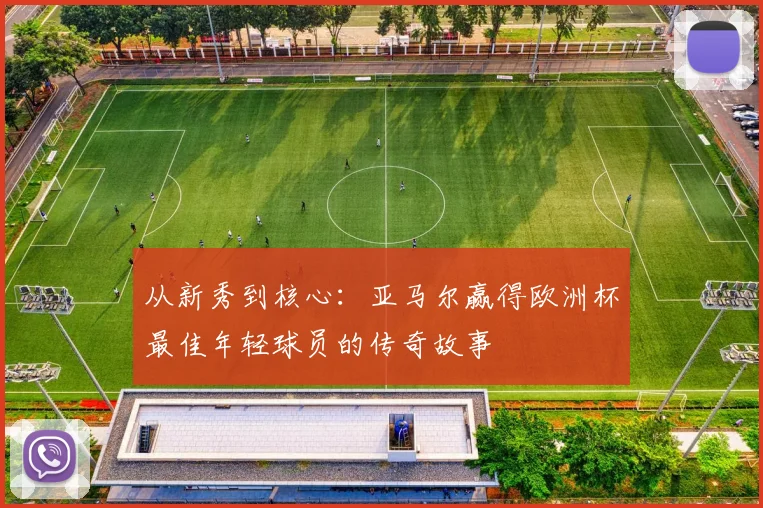从新秀到核心:亚马尔赢得欧洲杯最佳年轻球员的传奇故事