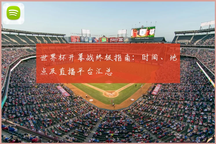 世界杯开幕战终极指南：时间、地点及直播平台汇总